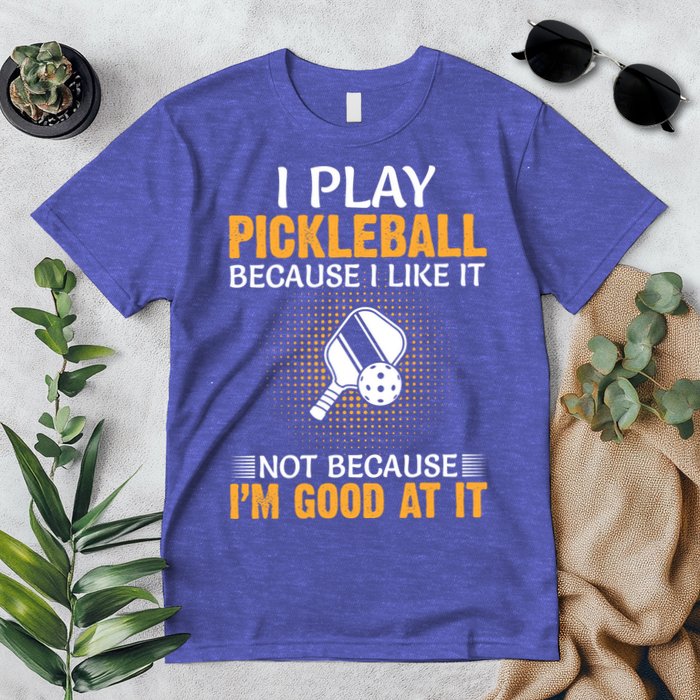 I Play Pickleball Because I Like It Not I'm Good At It Gift Player Premium T-Shirt