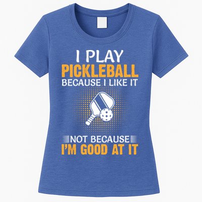 I Play Pickleball Because I Like It Not I'm Good At It Gift Player Womens T-Shirt