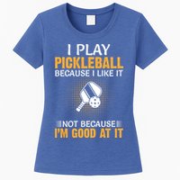 I Play Pickleball Because I Like It Not I'm Good At It Gift Player Womens T-Shirt