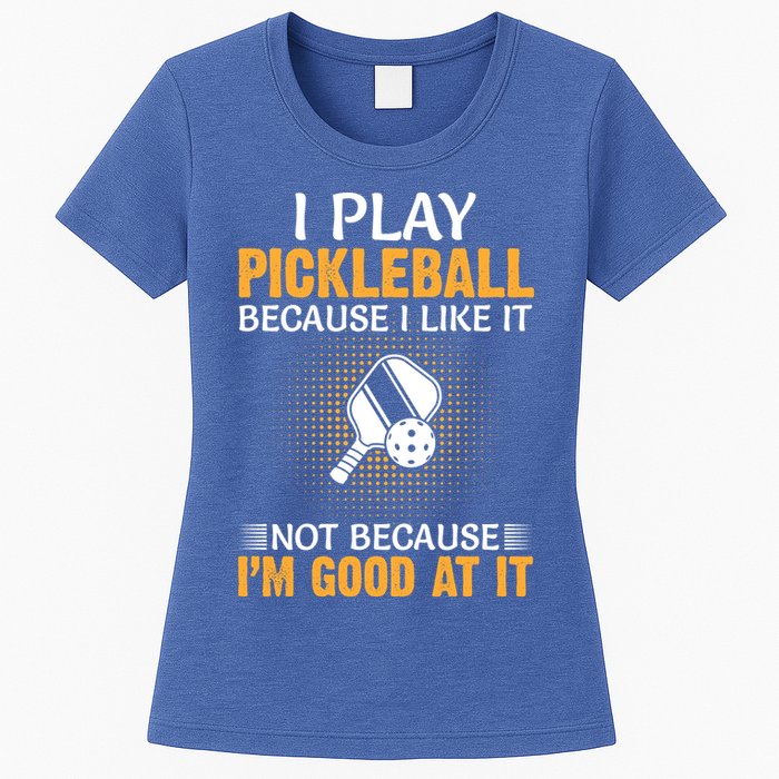 I Play Pickleball Because I Like It Not I'm Good At It Gift Player Womens T-Shirt