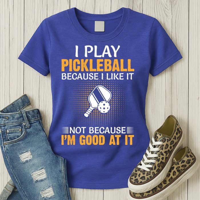 I Play Pickleball Because I Like It Not I'm Good At It Gift Player Womens T-Shirt
