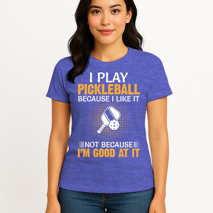 I Play Pickleball Because I Like It Not I'm Good At It Gift Player Womens T-Shirt