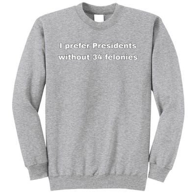 I Prefer Presidents Without 34 Felonies Tall Sweatshirt