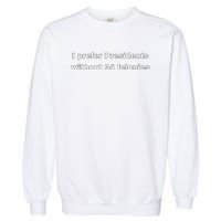 I Prefer Presidents Without 34 Felonies Garment-Dyed Sweatshirt