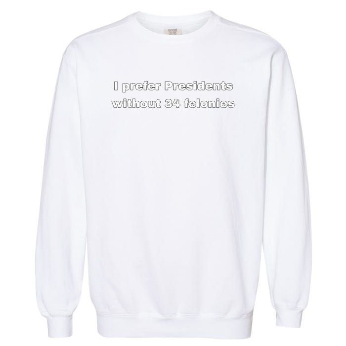 I Prefer Presidents Without 34 Felonies Garment-Dyed Sweatshirt