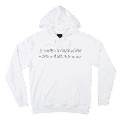 I Prefer Presidents Without 34 Felonies Hoodie