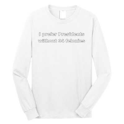 I Prefer Presidents Without 34 Felonies Long Sleeve Shirt