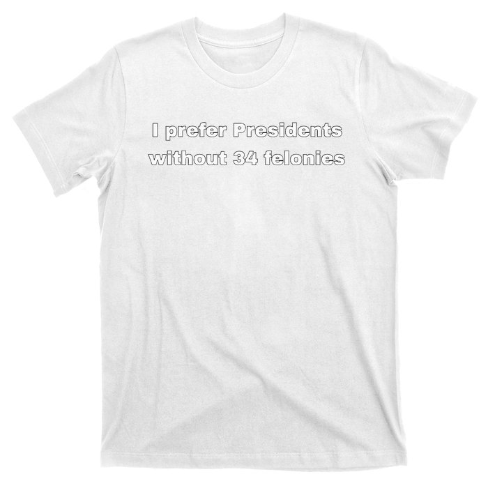 I Prefer Presidents Without 34 Felonies T-Shirt