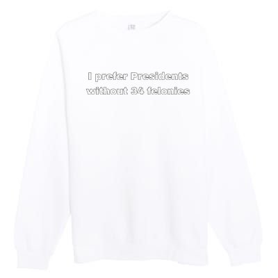 I Prefer Presidents Without 34 Felonies Premium Crewneck Sweatshirt