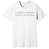 I Prefer Presidents Without 34 Felonies Premium T-Shirt