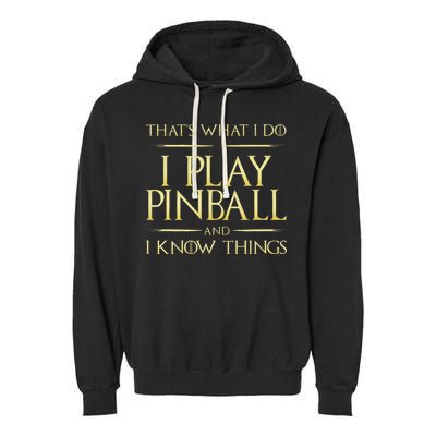 I Play Pinball And I Know Things Pinball Garment-Dyed Fleece Hoodie