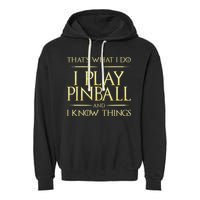 I Play Pinball And I Know Things Pinball Garment-Dyed Fleece Hoodie