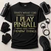 I Play Pinball And I Know Things Pinball Performance Shirt