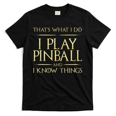 I Play Pinball And I Know Things Pinball T-Shirt