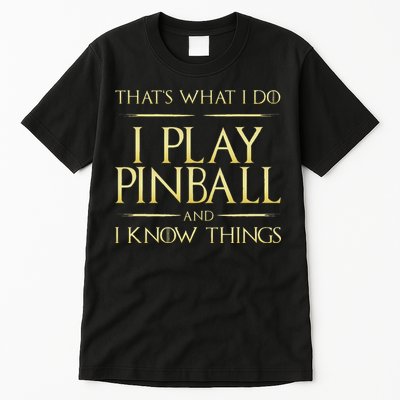 I Play Pinball And I Know Things Pinball Tall T-Shirt