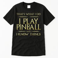 I Play Pinball And I Know Things Pinball Tall T-Shirt