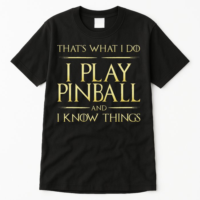 I Play Pinball And I Know Things Pinball Tall T-Shirt