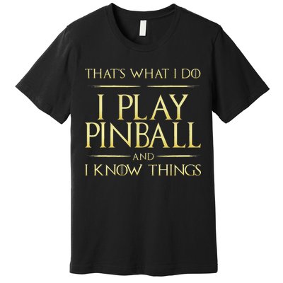 I Play Pinball And I Know Things Pinball Premium T-Shirt