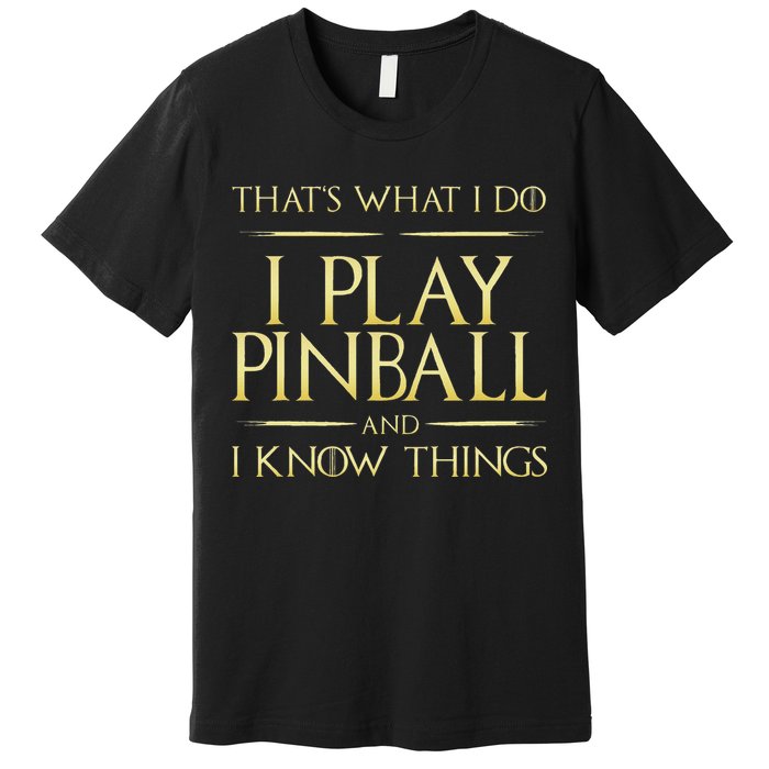 I Play Pinball And I Know Things Pinball Premium T-Shirt