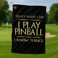 I Play Pinball And I Know Things Pinball Golf Towel
