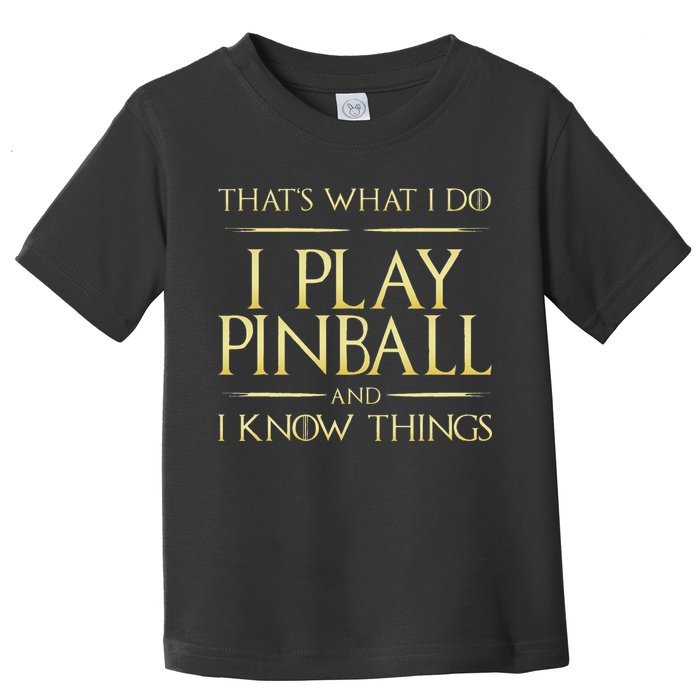 I Play Pinball And I Know Things Pinball Toddler T-Shirt