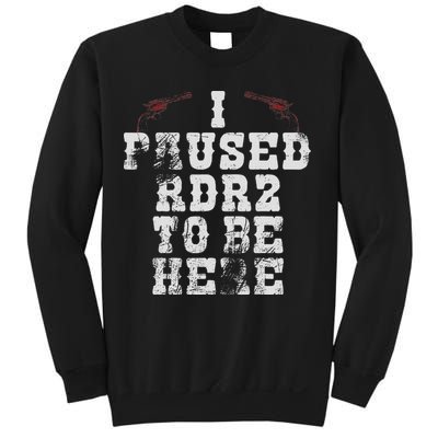 I Paused Rdr2 To Be Here Joke Sweatshirt