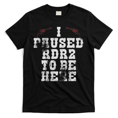 I Paused Rdr2 To Be Here Joke T-Shirt