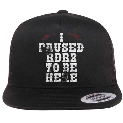I Paused Rdr2 To Be Here Joke Flat Bill Trucker Hat