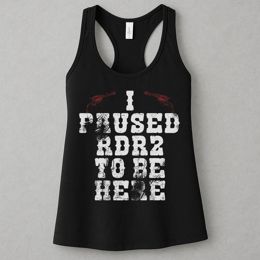 I Paused Rdr2 To Be Here Joke Womens Tank Top