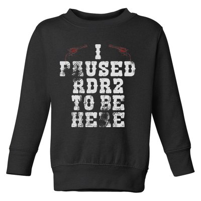 I Paused Rdr2 To Be Here Joke Toddler Sweatshirt