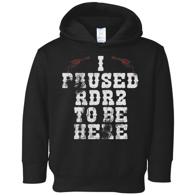 I Paused Rdr2 To Be Here Joke Toddler Hoodie