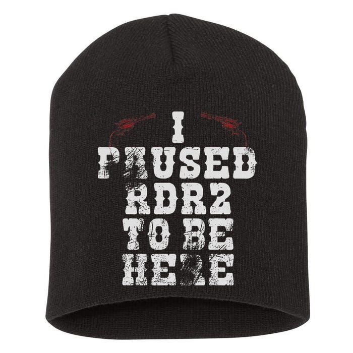 I Paused Rdr2 To Be Here Joke Short Acrylic Beanie
