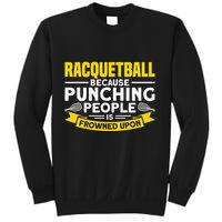 I Play Racquetball Because Punching People Is Frowned Upon Sweatshirt