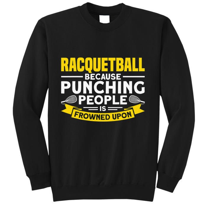 I Play Racquetball Because Punching People Is Frowned Upon Sweatshirt