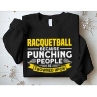 I Play Racquetball Because Punching People Is Frowned Upon Sweatshirt