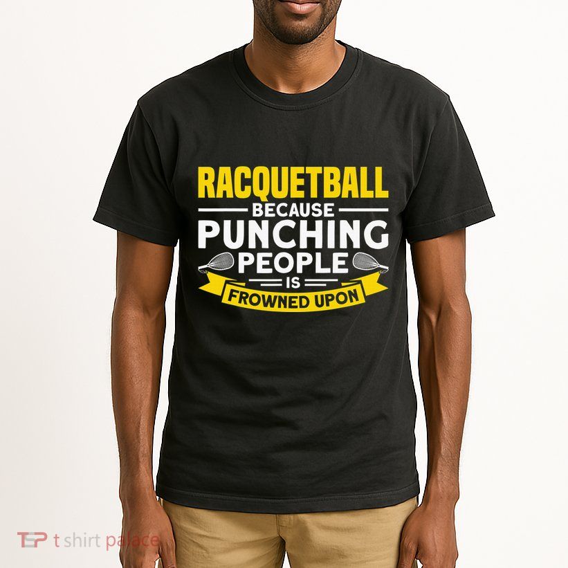 I Play Racquetball Because Punching People Is Frowned Upon Tall T-Shirt