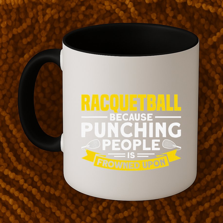 I Play Racquetball Because Punching People Is Frowned Upon Mug