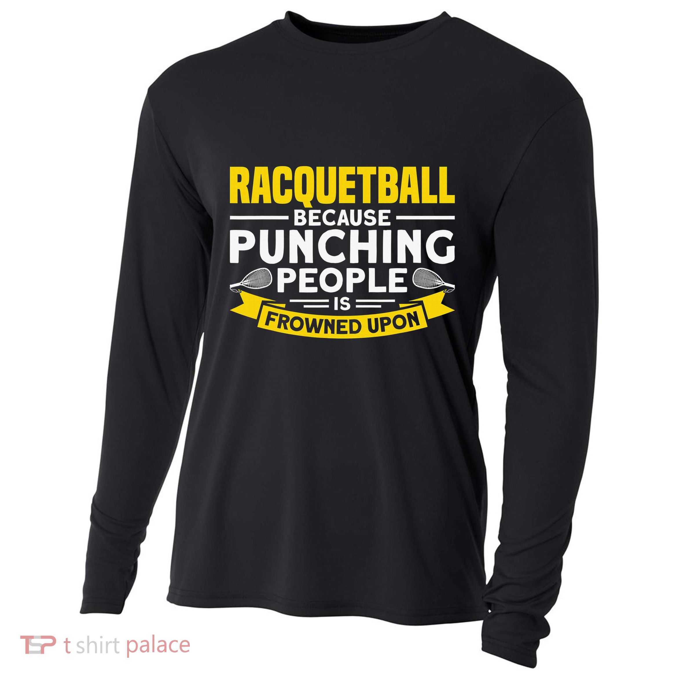 I Play Racquetball Because Punching People Is Frowned Upon Cooling Performance Long Sleeve Crew