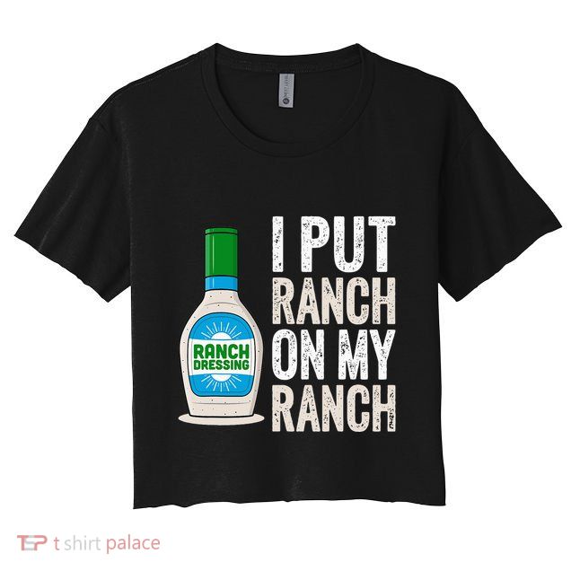 I Put Ranch On My Ranch Funny Vintage Ranch Dressing Crop Top