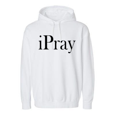 iPray I Pray Garment-Dyed Fleece Hoodie