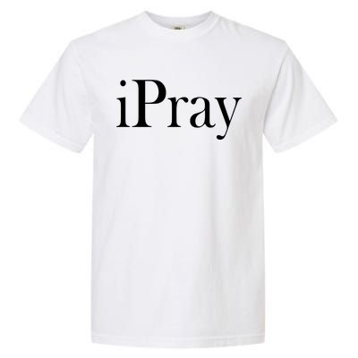 iPray I Pray Garment-Dyed Heavyweight T-Shirt