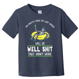 Im Pretty Sure My Last Words Will Be Shits That Didnt Work Toddler T-Shirt