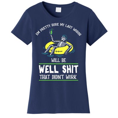 Im Pretty Sure My Last Words Will Be Shits That Didnt Work Women's T-Shirt