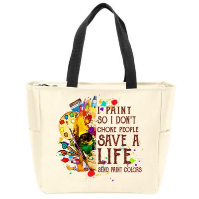 I Paint So I Don't Choke People Save A Life send Paint Color Zip Tote Bag