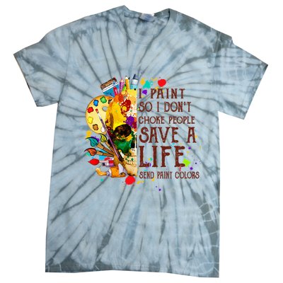 I Paint So I Don't Choke People Save A Life send Paint Color Tie-Dye T-Shirt