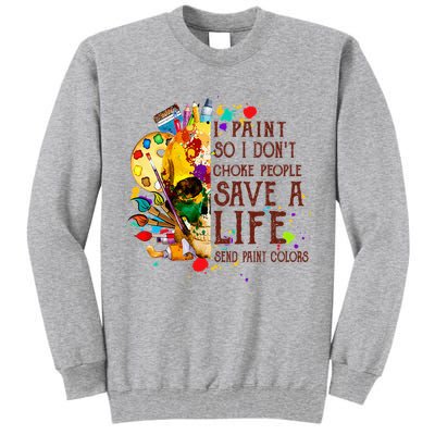 I Paint So I Don't Choke People Save A Life send Paint Color Tall Sweatshirt