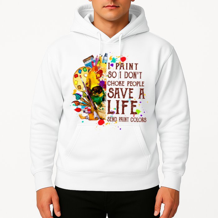 I Paint So I Don't Choke People Save A Life send Paint Color Hoodie