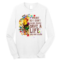 I Paint So I Don't Choke People Save A Life send Paint Color Long Sleeve Shirt