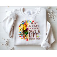 I Paint So I Don't Choke People Save A Life send Paint Color Sweatshirt