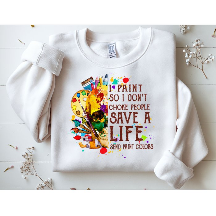I Paint So I Don't Choke People Save A Life send Paint Color Sweatshirt